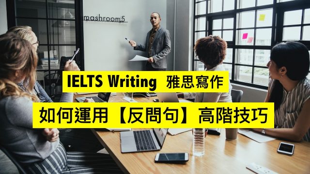 IELTS Writing 雅思寫作如何運用【反問句】高階技巧